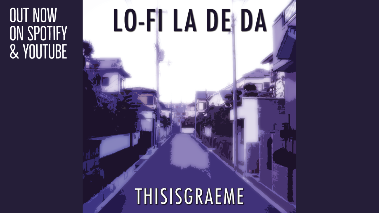 LO-FI LA DE DA – by THISISGRAEME is Out Now On All Spotify, Youtube & Good Music Media