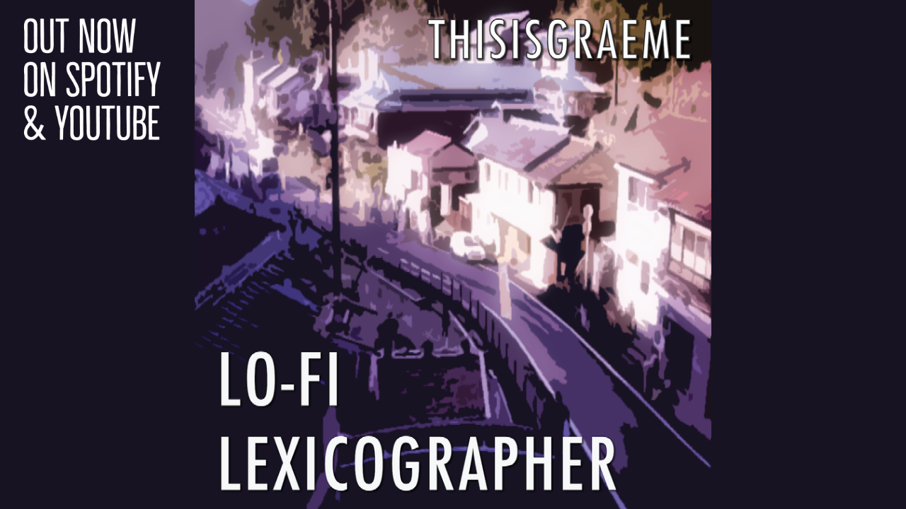 LO-FI LEXICOGRAPHER – By THISISGRAEME is Out Now on Spotify, Youtube and All Good Music Media